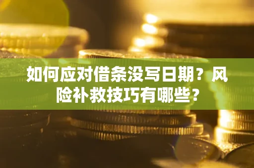 济南如何应对借条没写日期？风险补救技巧有哪些？