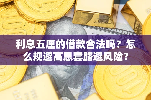 济南利息五厘的借款合法吗？怎么规避高息套路避风险？